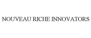 NOUVEAU RICHE INNOVATORS