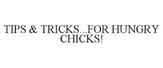 TIPS & TRICKS...FOR HUNGRY CHICKS!