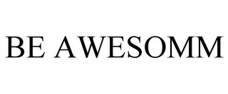 BE AWESOMM