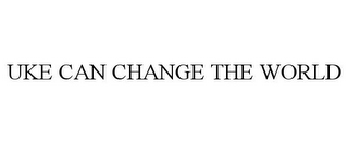 UKE CAN CHANGE THE WORLD