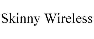 SKINNY WIRELESS