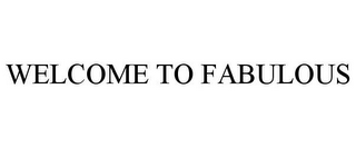 WELCOME TO FABULOUS