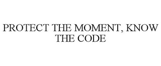 PROTECT THE MOMENT, KNOW THE CODE