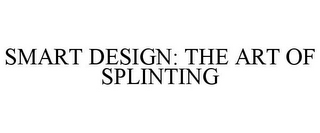 SMART DESIGN: THE ART OF SPLINTING