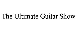 THE ULTIMATE GUITAR SHOW
