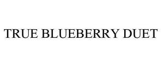 TRUE BLUEBERRY DUET