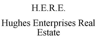 H.E.R.E. HUGHES ENTERPRISES REAL ESTATE