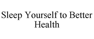 SLEEP YOURSELF TO BETTER HEALTH