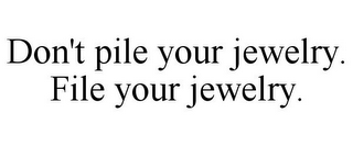 DON'T PILE YOUR JEWELRY. FILE YOUR JEWELRY.