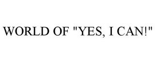 WORLD OF "YES, I CAN!"