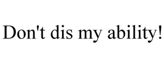 DON'T DIS MY ABILITY!