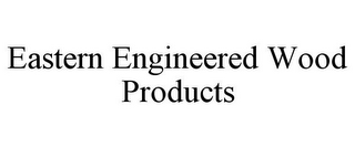 EASTERN ENGINEERED WOOD PRODUCTS