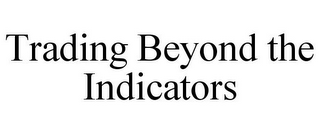 TRADING BEYOND THE INDICATORS