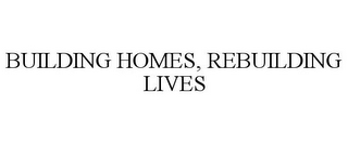 BUILDING HOMES, REBUILDING LIVES