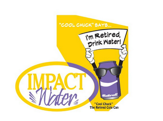 "COOL CHUCK" SAYS... I'M RETIRED, DRINK WATER! RETIRED! IMPACT WATER "COOL CHUCK" THE RETIRED COLA CAN