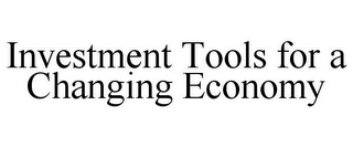 INVESTMENT TOOLS FOR A CHANGING ECONOMY