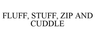 FLUFF, STUFF, ZIP AND CUDDLE