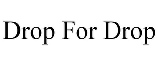 DROP FOR DROP