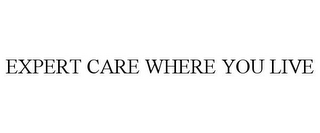 EXPERT CARE WHERE YOU LIVE