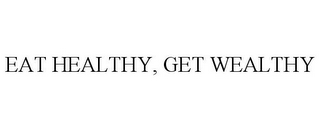 EAT HEALTHY, GET WEALTHY