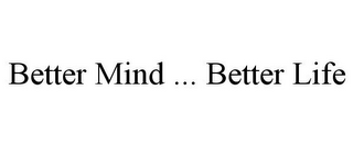 BETTER MIND . BETTER LIFE