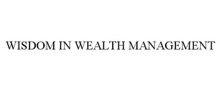 WISDOM IN WEALTH MANAGEMENT