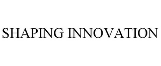 SHAPING INNOVATION