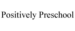 POSITIVELY PRESCHOOL