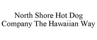 NORTH SHORE HOT DOG COMPANY THE HAWAIIAN WAY