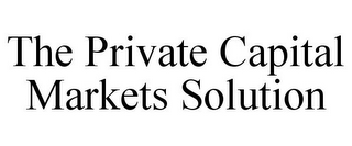 THE PRIVATE CAPITAL MARKETS SOLUTION