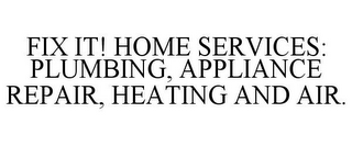 FIX IT! HOME SERVICES: PLUMBING, APPLIANCE REPAIR, HEATING AND AIR.