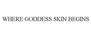 WHERE GODDESS SKIN BEGINS