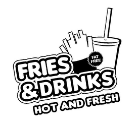 FRIES & DRINKS HOT AND FRESH FAT FREE