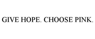 GIVE HOPE. CHOOSE PINK.