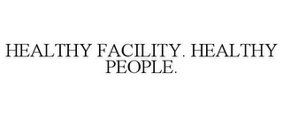 HEALTHY FACILITY. HEALTHY PEOPLE.