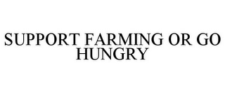 SUPPORT FARMING OR GO HUNGRY