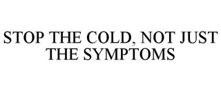 STOP THE COLD, NOT JUST THE SYMPTOMS