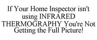 IF YOUR HOME INSPECTOR ISN'T USING INFRARED THERMOGRAPHY YOU'RE NOT GETTING THE FULL PICTURE!