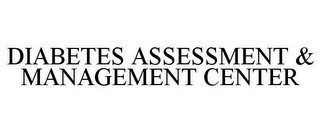 DIABETES ASSESSMENT & MANAGEMENT CENTER