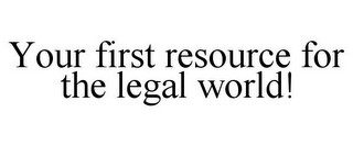 YOUR FIRST RESOURCE FOR THE LEGAL WORLD!