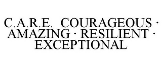 C.A.R.E. COURAGEOUS · AMAZING · RESILIENT · EXCEPTIONAL