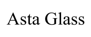 ASTA GLASS