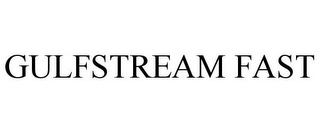 GULFSTREAM FAST