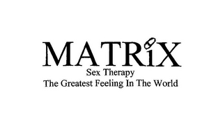 MATRIX SEX THERAPY THE GREATEST FEELING IN THE WORLD