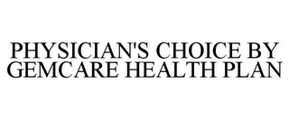 PHYSICIAN'S CHOICE BY GEMCARE HEALTH PLAN