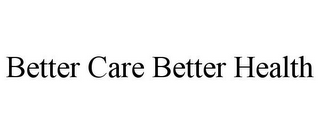 BETTER CARE BETTER HEALTH