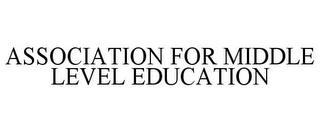 ASSOCIATION FOR MIDDLE LEVEL EDUCATION