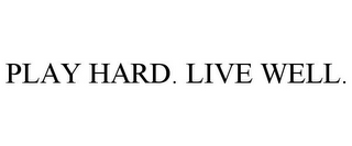 PLAY HARD. LIVE WELL.