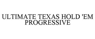 ULTIMATE TEXAS HOLD 'EM PROGRESSIVE