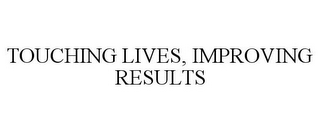 TOUCHING LIVES, IMPROVING RESULTS